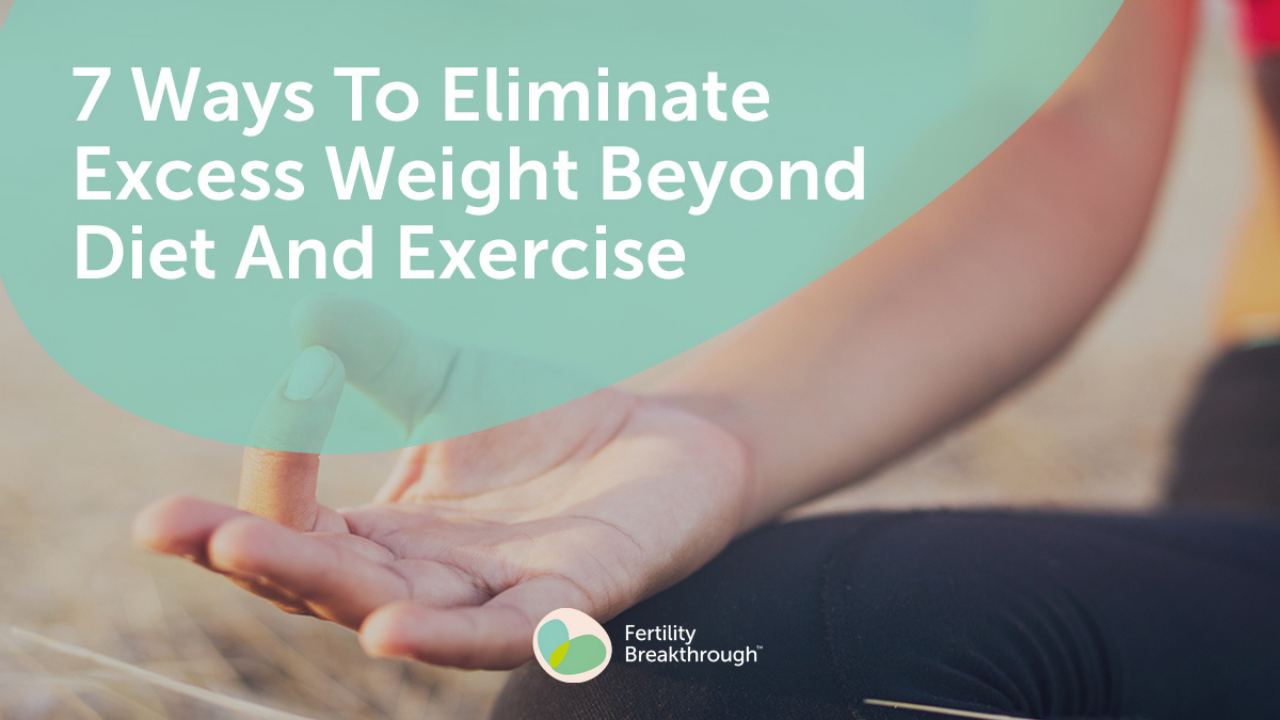 7 Ways To Eliminate Excess Weight Beyond Diet And Exercise